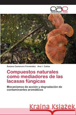 Compuestos naturales como mediadores de las lacasas fúngicas Camarero Fernández, Susana 9783659052040 Editorial Acad Mica Espa Ola - książka