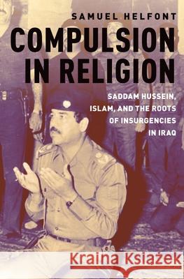 Compulsion in Religion: Saddam Hussein, Islam, and the Roots of Insurgencies in Iraq Samuel Helfont 9780197601266 Oxford University Press, USA - książka