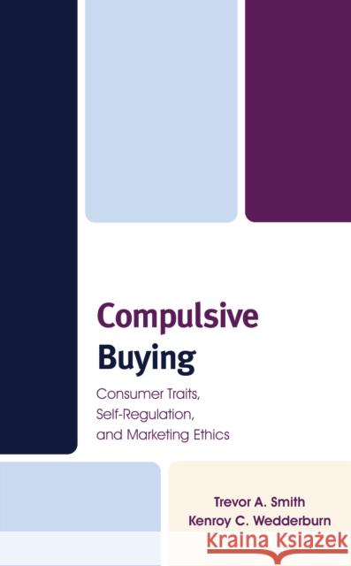 Compulsive Buying: Consumer Traits, Self-Regulation, and Marketing Ethics Trevor A. Smith Kenroy C. Wedderburn  9781793645739 Lexington Books - książka