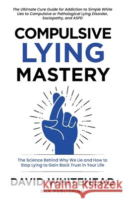 Compulsive Lying Mastery: The Science Behind Why We Lie and How to Stop Lying to Gain Back Trust in Your Life: Cure Guide for White Lies, Compul David Whitehead 9781989971222 Silk Publishing - książka