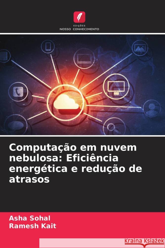 Computa??o em nuvem nebulosa: Efici?ncia energ?tica e redu??o de atrasos Asha Sohal Ramesh Kait 9786207488971 Edicoes Nosso Conhecimento - książka