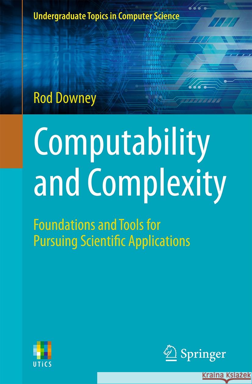 Computability and Complexity: Foundations and Tools for Pursuing Scientific Applications Rod Downey 9783031537431 Springer - książka