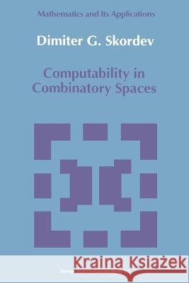 Computability in Combinatory Spaces: An Algebraic Generalization of Abstract First Order Computability Skordev, Dimiter G. 9789401051651 Springer - książka