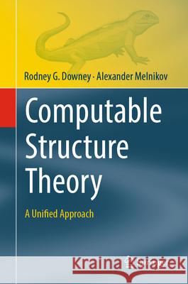 Computable Structure Theory: A Unified Approach Rodney G. Downey Alexander Melnikov 9783031924323 Springer - książka