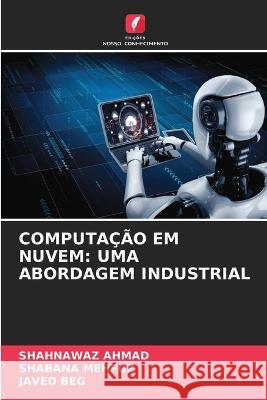 Computacao Em Nuvem: Uma Abordagem Industrial Shahnawaz Ahmad Shabana Mehfuz Javed Beg 9786206185475 Edicoes Nosso Conhecimento - książka