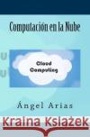 Computación en la Nube Arias, Angel 9781496123961 Createspace