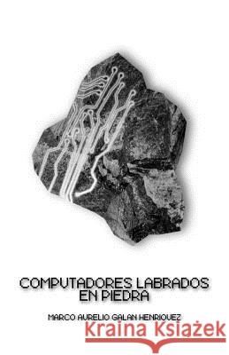 Computadores labrados en piedra: (Computers carved into Stone) Galan Henriquez, Marco Aurelio 9781500997861 Createspace - książka