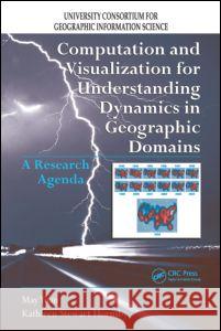 Computation and Visualization for Understanding Dynamics in Geographic Domains: A Research Agenda Yuan, May 9781420060324 CRC - książka