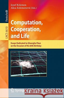 Computation, Cooperation, and Life: Essays Dedicated to Gheorghe Paun on the Occasion of His 60th Birthday Jozef Kelemen, Alica Kelemenová 9783642199998 Springer-Verlag Berlin and Heidelberg GmbH &  - książka