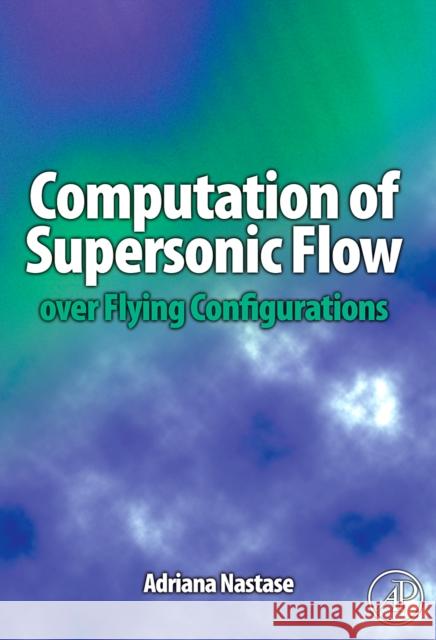 Computation of Supersonic Flow Over Flying Configurations Nastase, Adriana 9780080449579  - książka