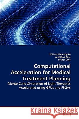 Computational Acceleration for Medical Treatment Planning William Chun Yip Lo, Jonathan Rose (William R Kenan Jr Professor of History Drew University), Lothar Lilge (University H 9783639250381 VDM Verlag - książka