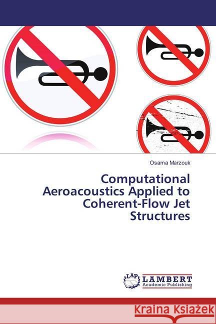 Computational Aeroacoustics Applied to Coherent-Flow Jet Structures Marzouk, Osama 9783659863783 LAP Lambert Academic Publishing - książka