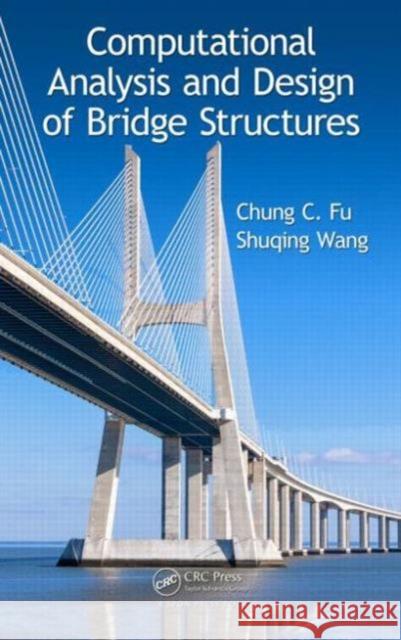 Computational Analysis and Design of Bridge Structures Chung C. Fu Shuqing Wang 9781466579842 CRC Press - książka