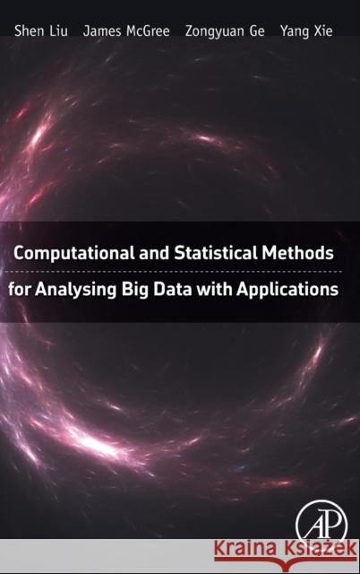 Computational and Statistical Methods for Analysing Big Data with Applications Liu, Shen Mcgree, James Ge, Zongyuan 9780128037324 Elsevier Science - książka