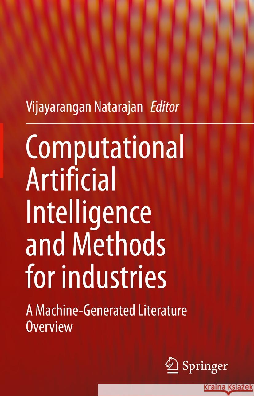 Computational Artificial Intelligence and Methods for Industries: A Machine-Generated Literature Overview Vijayarangan Natarajan 9789819652761 Springer - książka