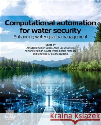 Computational Automation for Water Security: Enhancing Water Quality Management Ashutosh Kumar Dubey Arun Lal Srivastav Abhishek Kumar 9780443333217 Elsevier - książka