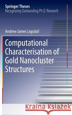 Computational Characterisation of Gold Nanocluster Structures Andrew James Logsdail 9783319014920 Springer - książka