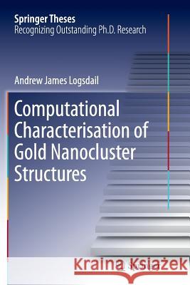 Computational Characterisation of Gold Nanocluster Structures Andrew James Logsdail 9783319348650 Springer - książka