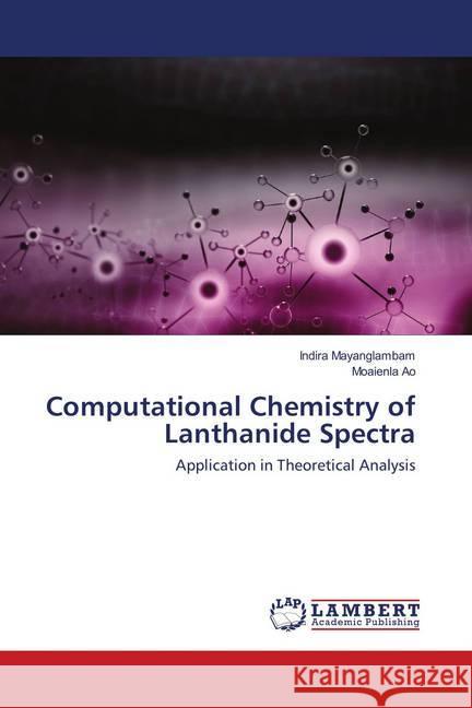 Computational Chemistry of Lanthanide Spectra : Application in Theoretical Analysis Mayanglambam, Indira; Ao, Moaienla 9786138388326 LAP Lambert Academic Publishing - książka