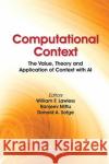 Computational Context: The Value, Theory and Application of Context with AI William F. Lawless Ranjeev Mittu Donald Sofge 9780367780548 CRC Press