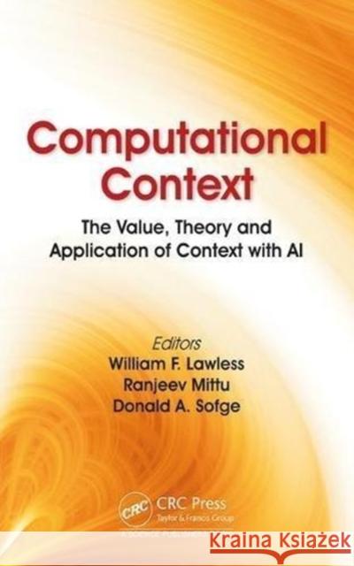 Computational Context: The Value, Theory and Application of Context with AI William F. Lawless Ranjeev Mittu Donald Sofge 9781138320642 CRC Press - książka