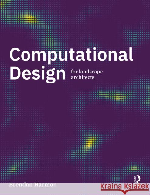 Computational Design for Landscape Architects Harmon, Brendan 9781032407043 Taylor & Francis Ltd - książka