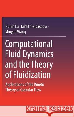 Computational Fluid Dynamics and the Theory of Fluidization: Applications of the Kinetic Theory of Granular Flow Huilin Lu Dimitri Gidaspow Shuyan Wang 9789811615573 Springer - książka