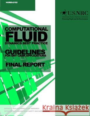 Computational Fluid Dynamics Best Practice Guidelines for Dry Cask Applications: Final Report U. S. Nuclear Regulatory Commission 9781499636215 Createspace - książka
