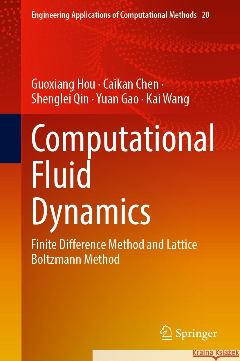 Computational Fluid Dynamics: Finite Difference Method and Lattice Boltzmann Method Guoxiang Hou Caikan Chen Shenglei Qin 9789819703487 Springer - książka