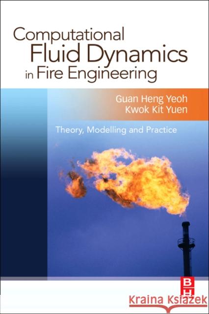 Computational Fluid Dynamics in Fire Engineering : Theory, Modelling and Practice Guan Heng Yeoh Kwok Kit Yuen 9780750685894 ELSEVIER SCIENCE & TECHNOLOGY - książka