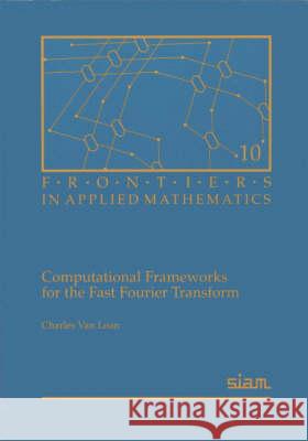 COMPUTATIONAL FRAMEWORKS FOR THE FAST FOURIER TRANSFORM Charles F. Van Loan 9780898712858 SOCIETY FOR INDUSTRIAL & APPLIED MATHEMATICS, - książka