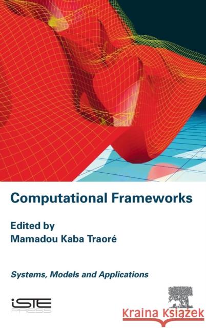 Computational Frameworks: Systems, Models and Applications Mamadou Kaba Traore 9781785482564 Iste Press - Elsevier - książka