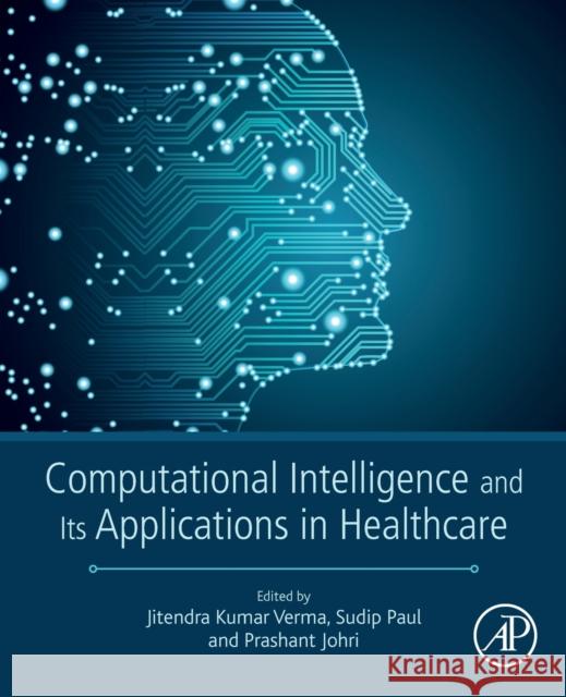 Computational Intelligence and Its Applications in Healthcare Prashant Johri Jitendra Kumar Verma Sudip Paul 9780128206041 Academic Press - książka