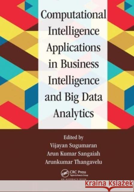 Computational Intelligence Applications in Business Intelligence and Big Data Analytics Vijayan Sugumaran Arun Kumar Sangaiah Arunkumar Thangavelu 9781032476766 Auerbach Publications - książka