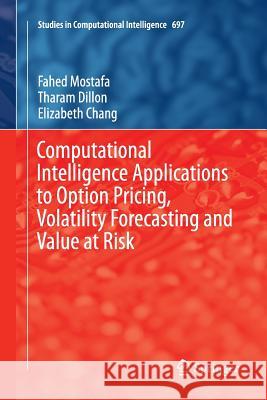 Computational Intelligence Applications to Option Pricing, Volatility Forecasting and Value at Risk Fahed Mostafa Tharam Dillon Elizabeth Chang 9783319847139 Springer - książka