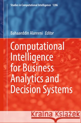 Computational Intelligence for Business Analytics and Decision Systems Bahaaeddin Alareeni 9783032238962 Springer - książka