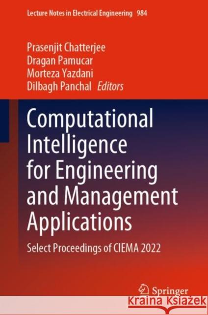 Computational Intelligence for Engineering and Management Applications: Select Proceedings of CIEMA 2022 Prasenjit Chatterjee Dragan Pamucar Morteza Yazdani 9789811984921 Springer - książka