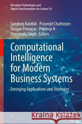 Computational Intelligence for Modern Business Systems: Emerging Applications and Strategies Sandeep Kautish Prasenjit Chatterjee Dragan Pamucar 9789819953530 Springer - książka