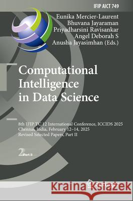 Computational Intelligence in Data Science: 8th Ifip Tc 12 International Conference, Iccids 2025, Chennai, India, February 12-14, 2025, Revised Select Eunika Mercier-Laurent Bhuvana Jayaraman Priyadharsini Ravisankar 9783031983597 Springer - książka