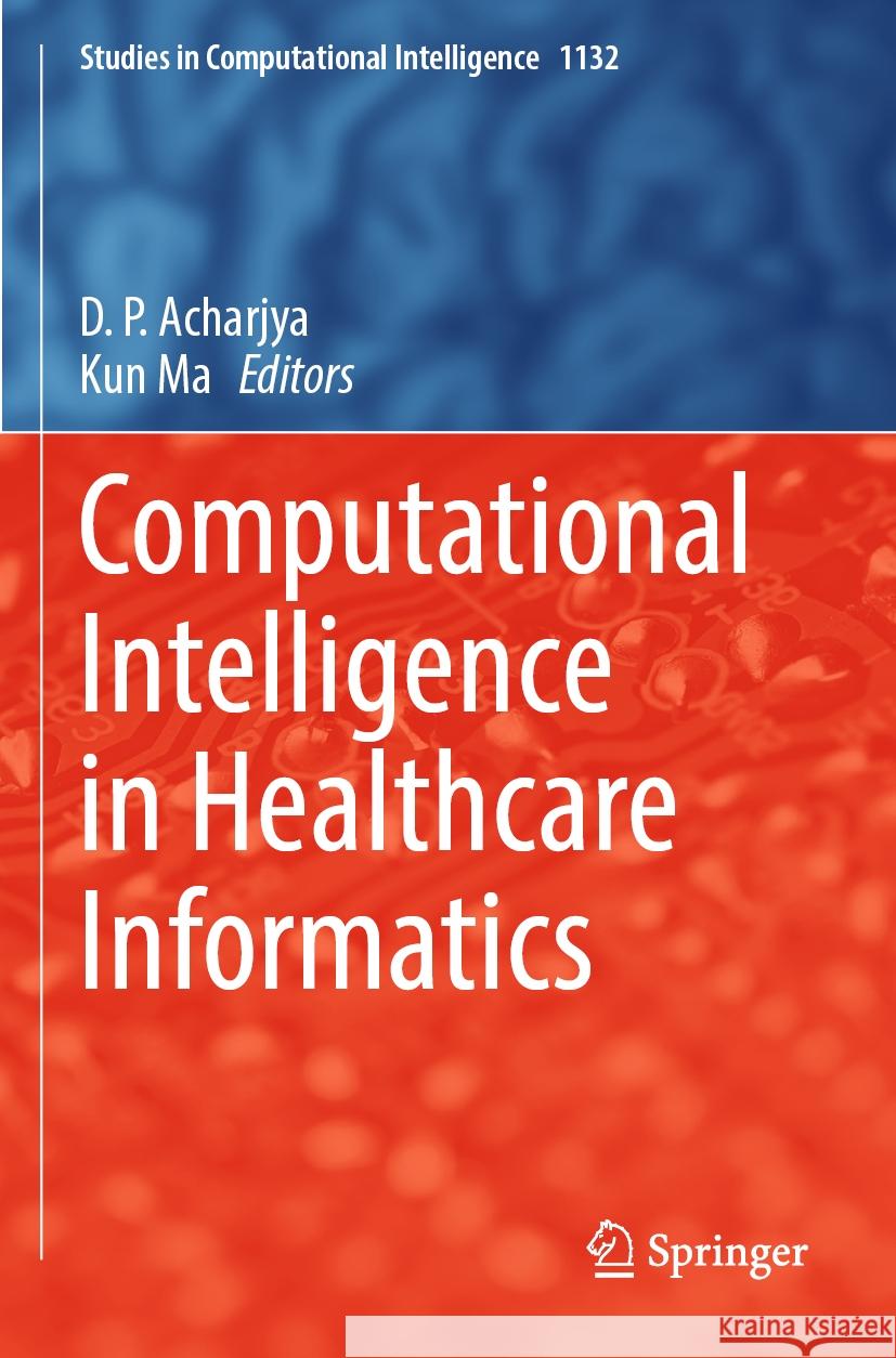 Computational Intelligence in Healthcare Informatics D. P. Acharjya, Kun Ma 9789819988556 Springer Verlag, Singapore - książka