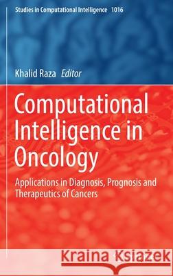 Computational Intelligence in Oncology: Applications in Diagnosis, Prognosis and Therapeutics of Cancers Khalid Raza 9789811692208 Springer - książka