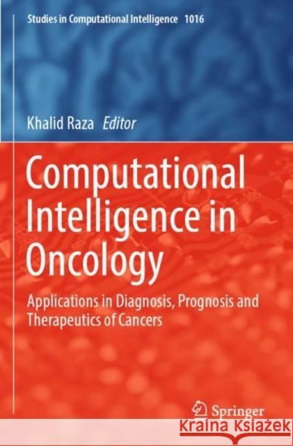 Computational Intelligence in Oncology: Applications in Diagnosis, Prognosis and Therapeutics of Cancers Khalid Raza 9789811692239 Springer - książka