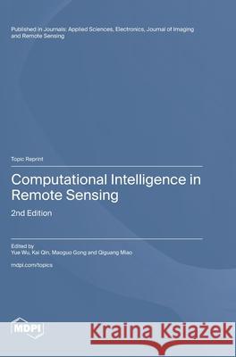 Computational Intelligence in Remote Sensing: 2nd Edition Yue Wu Kai Qin Maoguo Gong 9783725857555 Mdpi AG - książka