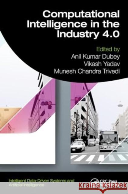 Computational Intelligence in the Industry 4.0 Anil Kumar Dubey Vikash Yadav Munesh Chandra Trivedi 9781032540566 CRC Press - książka