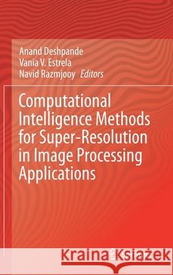 Computational Intelligence Methods for Super-Resolution in Image Processing Applications Anand Deshpande Vania Vieira Estrela Navid Razmjooy 9783030679200 Springer - książka