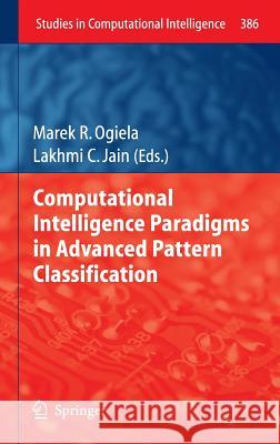 Computational Intelligence Paradigms in Advanced Pattern Classification Marek R. Ogiela Lakhmi C. Jain  9783642240485 Springer-Verlag Berlin and Heidelberg GmbH &  - książka
