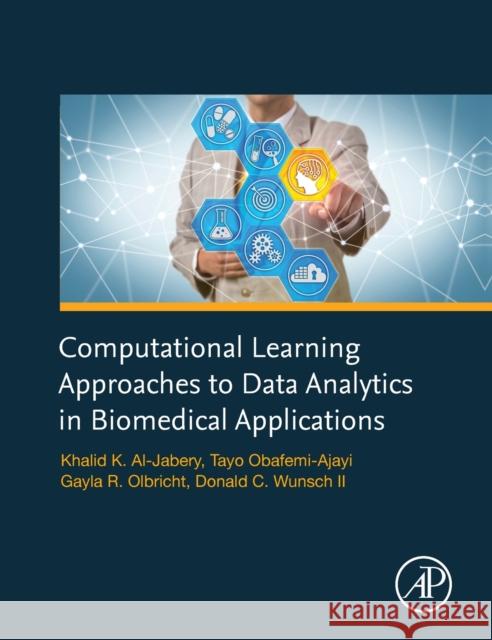 Computational Learning Approaches to Data Analytics in Biomedical Applications Donald Wunsch Tayo Obafemi-Ajayi Gayla Olbricht 9780128144824 Academic Press - książka