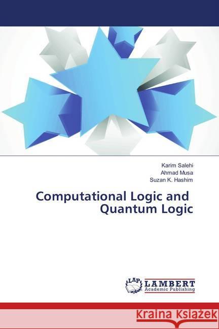 Computational Logic and Quantum Logic Salehi, Karim; Musa, Ahmad; K. Hashim, Suzan 9786138234203 LAP Lambert Academic Publishing - książka