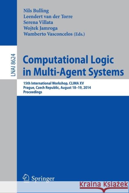 Computational Logic in Multi-Agent Systems: 15th International Workshop, Clima XV, Prague, Czech Republic, August 18-19, 2014, Proceedings Bulling, Nils 9783319097633 Springer - książka