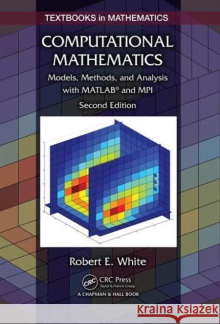 Computational Mathematics: Models, Methods, and Analysis with Matlab(r) and Mpi, Second Edition Robert E. White 9781482235159 Apple Academic Press - książka